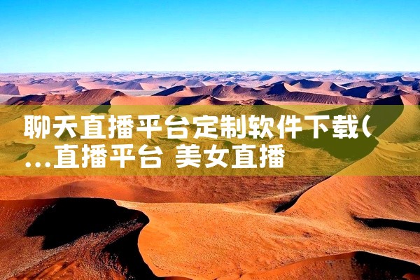 聊天直播平台定制软件下载